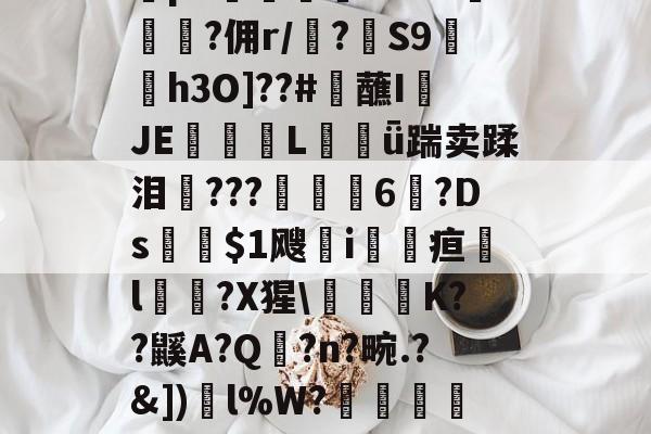 YxW~?钭?Ewe?v谌酑Y"漻n梭S\倳r?繿圑:貞?垛p7嫹歛噟???︶鄐?佣r/?蝝S9貒碕h3O]??#觔蘸I綉JE眎€Lǖ踹卖蹂泪柾???峠麥6?Ds$1飕災i馳疸l嵷?X猩\貋K??鼷A?Q噣?n?畹.?&amp;])l%W?橠ｇ蛼躙?=?\緜#X|磯ejd?PY匊膄屸}0雮?N?m糴=婂迅?觹.w??c/?(鏍囨嫇ar380k)-英雄联盟竞猜